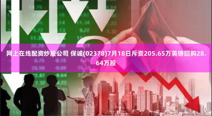 网上在线配资炒股公司 保诚(02378)7月18日斥资205.65万英镑回购28.64万股